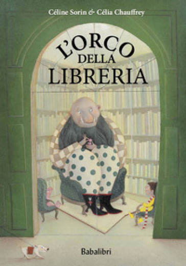 L'orco della libreria. Ediz. a colori - Celine Sorin - Célia Chauffrey