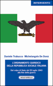 L ordinamento giuridico della Repubblica sociale italiana. Dal colpo di Stato del 25 luglio alla fine della guerra