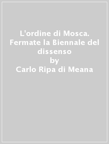 L'ordine di Mosca. Fermate la Biennale del dissenso - Carlo Ripa di Meana - Gabriella Mecucci