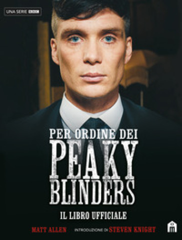 Per ordine dei Peaky Blinders. Il libro ufficiale - Matt Allen