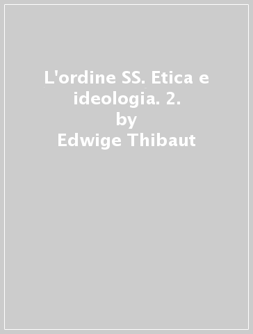 L'ordine SS. Etica e ideologia. 2. - Edwige Thibaut