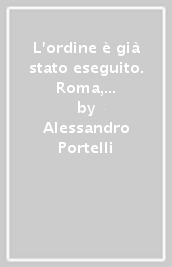 L ordine è già stato eseguito. Roma, le Fosse Ardeatine, la memoria