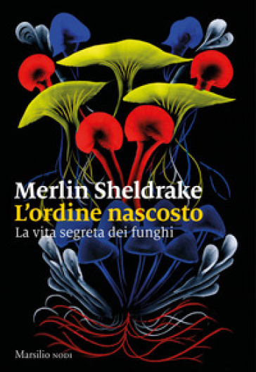 L'ordine nascosto. La vita segreta dei funghi - Merlin Sheldrake