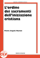 L ordine nell amministrazione dei sacramenti dell iniziazione cristiana. La storia e la teologia dal XIV secolo al 1992 nel rito romano