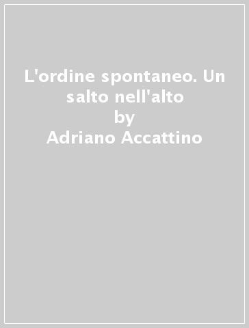 L'ordine spontaneo. Un salto nell'alto - Adriano Accattino