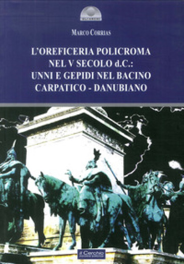 L'oreficeria policroma nel V sec. d.C.: unni e gepidi nel bacino carpatico - Marco Corrias