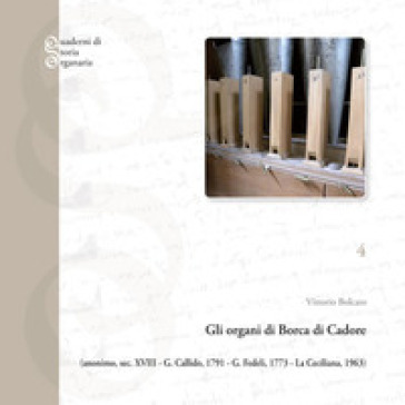 Gli organi di Borca di Cadore. Anonimo, sec. XVIII; G. Callido, 1791; G. Fedeli, 1773; La Ceciliana, 1963 - Vittorio Bolcato