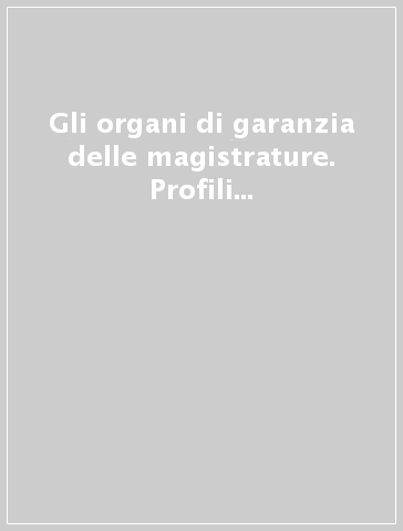 Gli organi di garanzia delle magistrature. Profili istituzionali del governo autonomo del potere giudiziario