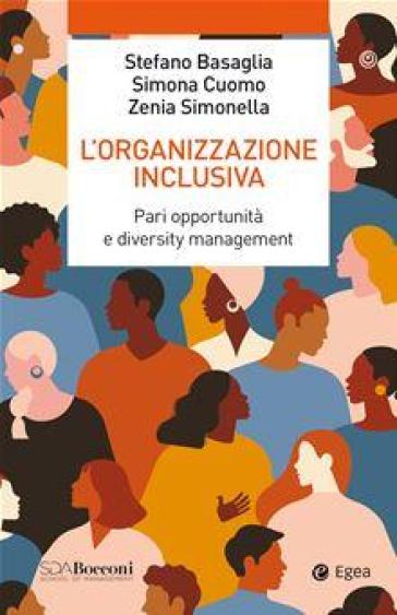 L'organizzazione inclusiva. Pari opportunità e diversity management - Stefano Basaglia - Simona Cuomo - Zenia Simonella