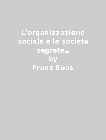 L'organizzazione sociale e le società segrete degli indiani Kwakiutl - Franz Boas