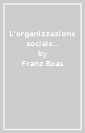 L organizzazione sociale e le società segrete degli indiani Kwakiutl