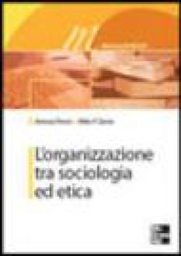 L'organizzazione tra sociologia ed etica - Antonia Peroni - Milko P. Zanini