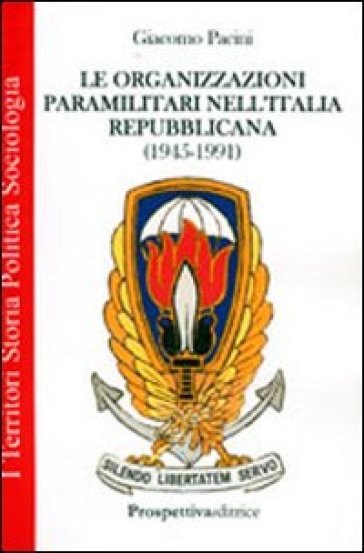 Le organizzazioni paramilitari nell'Italia repubblicana (1945-1991) - Giacomo Pacini