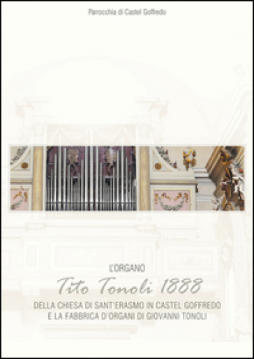 L'organo di Tito Tonoli 1888 della chiesa di S. Erasmo in Castelgoffredo e la fabbrica d'organi di Giovanni Tonoli