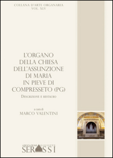 L'organo della chiesa dell'Assunzione di Maria in Pieve di Compresseto (PG). Descrizione e restauro - Marco Valentini