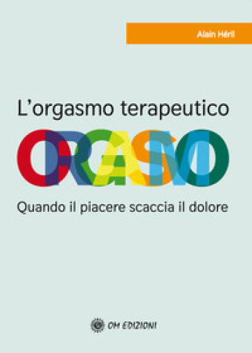 L'orgasmo terapeutico. Quando il piacere scaccia il dolore