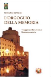 L orgoglio della memoria. Viaggio nella Livorno liberomuratoria