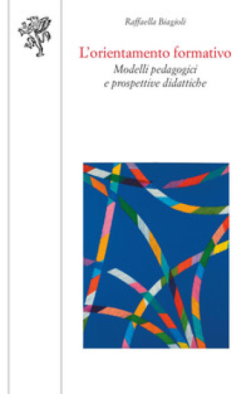 L'orientamento formativo. Modelli pedagogici e prospettive didattiche - Raffaella Biagioli
