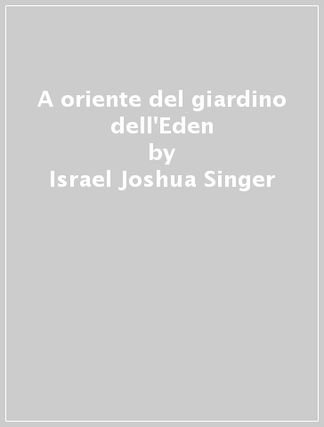 A oriente del giardino dell'Eden - Israel Joshua Singer
