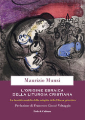 L origine ebraica della liturgia cristiana. La berakah modello della euloghìa cristiana della Chiesa primitiva