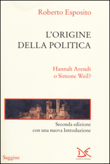 L'origine della politica. Hannah Arendt o Simone Weil? - Roberto Esposito