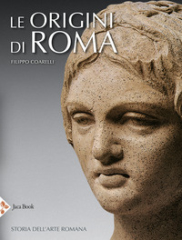 Le origini di Roma. Storia dell'arte romana. Ediz. illustrata - Filippo Coarelli