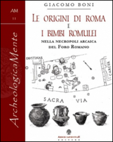 Le origini di Roma e i bimbi romulei della necropoli arcaica nel foro romano - Giacomo Boni