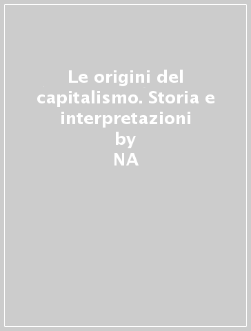 Le origini del capitalismo. Storia e interpretazioni - Alessandro Orsini  NA