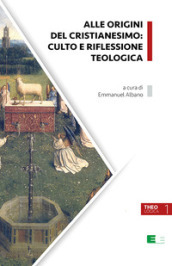 Alle origini del cristianesimo: culto e riflessione teologica