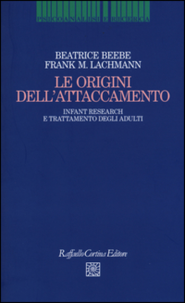 Le origini dell'attaccamento. Infant research e trattamento degli adulti - Beatrice Beebe - Frank M. Lachmann