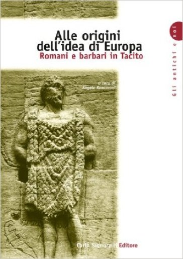 Alle origini dell'idea di Europa. Romani e barbari in Tacito. Per le Scuole superiori