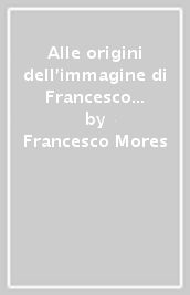 Alle origini dell immagine di Francesco d Assisi