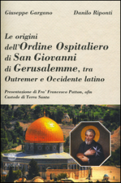 Le origini dell ordine ospitaliero di San Giovanni di Gerusalemme, tra Outremer e Occidente latino