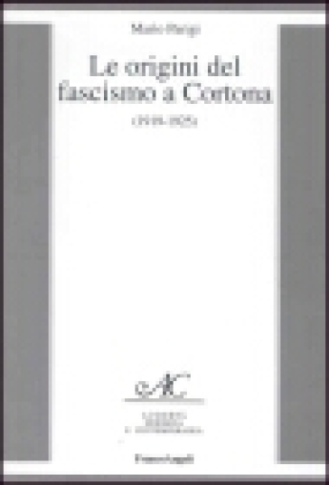 Le origini del fascismo a Cortona (1919-1925) - Mario Parigi