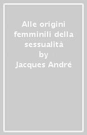 Alle origini femminili della sessualità