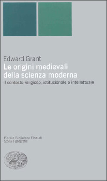 Le origini medievali della scienza moderna. Il contesto religioso, istituzionale e intellettuale - Edward Grant