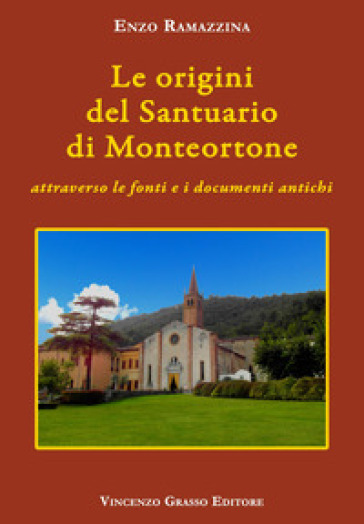 Le origini del santuario di Monteortone attraverso le fonti e i documenti antichi - Enzo Ramazzina
