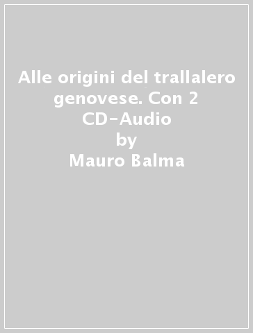 Alle origini del trallalero genovese. Con 2 CD-Audio - Mauro Balma - Giuliano D