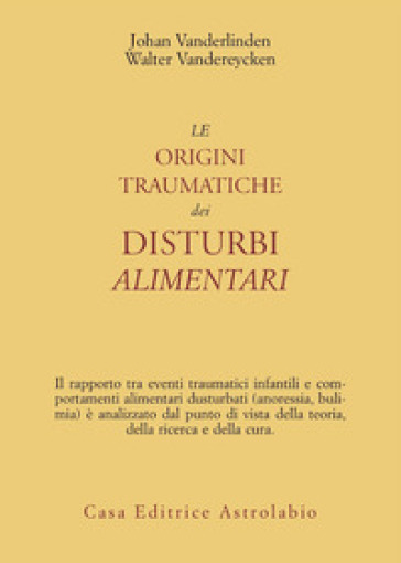 Le origini traumatiche dei disturbi alimentari - Joan Van der Linden - Walter Vandereycken