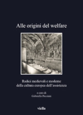 Alle origini del welfare. Radici medievali e moderne della cultura europea dell assistenza
