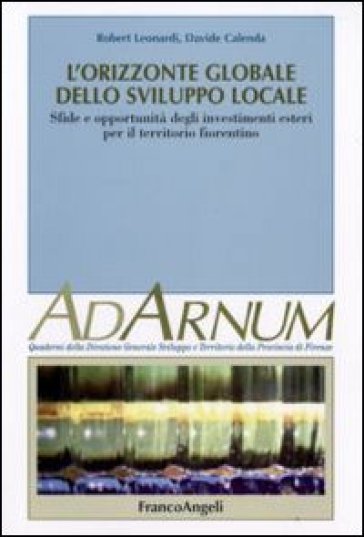 L'orizzonte globale dello sviluppo locale. Sfide e opportunità degli investimenti esteri per il territorio fiorentino - Robert Leonardi - Davide Calenda