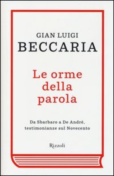 Le orme della parola. Da Sbarbaro a De André, testimonianze sul Novecento - Gian Luigi Beccaria