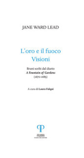 L oro e il fuoco. Visioni. Brani scelti dal diario: «A Fountain of Gardens» (1670-1685)