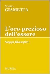 L oro prezioso dell essere. Saggi filosofici