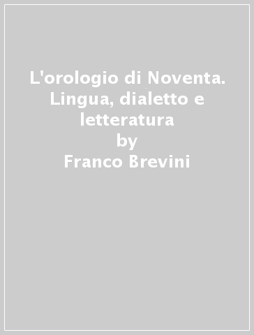 L'orologio di Noventa. Lingua, dialetto e letteratura - Franco Brevini