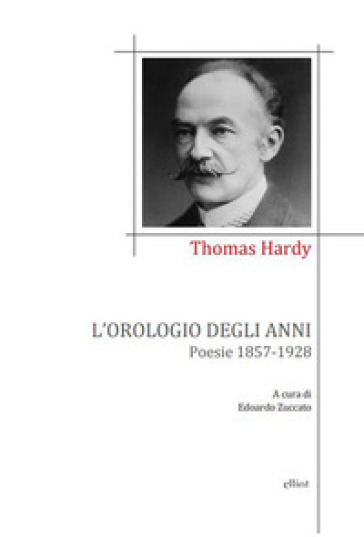 L'orologio degli anni. Poesie 1857-1928 - Thomas Hardy