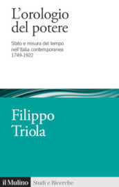 L orologio del potere. Stato e misura del tempo nell Italia contemporanea 1749-1922