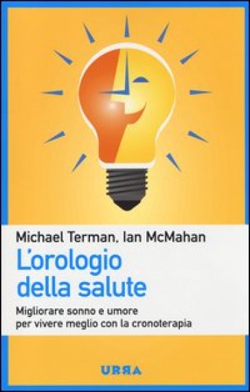 L'orologio della salute. Migliorare sonno e umore per vivere meglio con la cronoterapia - Michael Terman - Ian McMahan