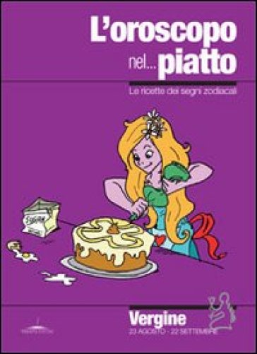 L'oroscopo nel... piatto. Le ricette dei segni zodiacali. Vergine - Alice Pazzi