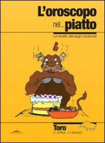 L'oroscopo nel... piatto. Le ricette dei segni zodiacali. Toro - Alice Pazzi